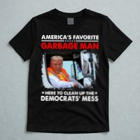Americas Favorite Garbage Man Here To Clean Up The Democrats Mess Trump 2024 T-Shirt