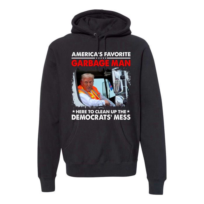 Americas Favorite Garbage Man Here To Clean Up The Democrats Mess Trump 2024 Premium Hoodie