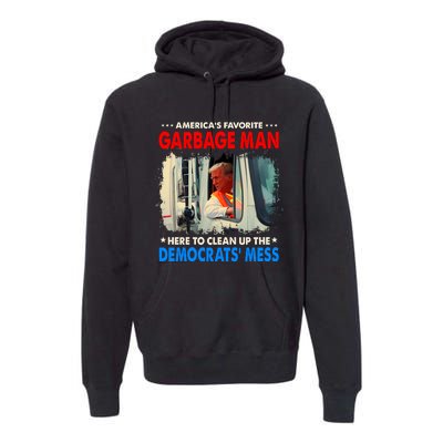 Americas Favorite Garbage Man Here To Clean Up The Democrats Mess Trump 2024 Premium Hoodie