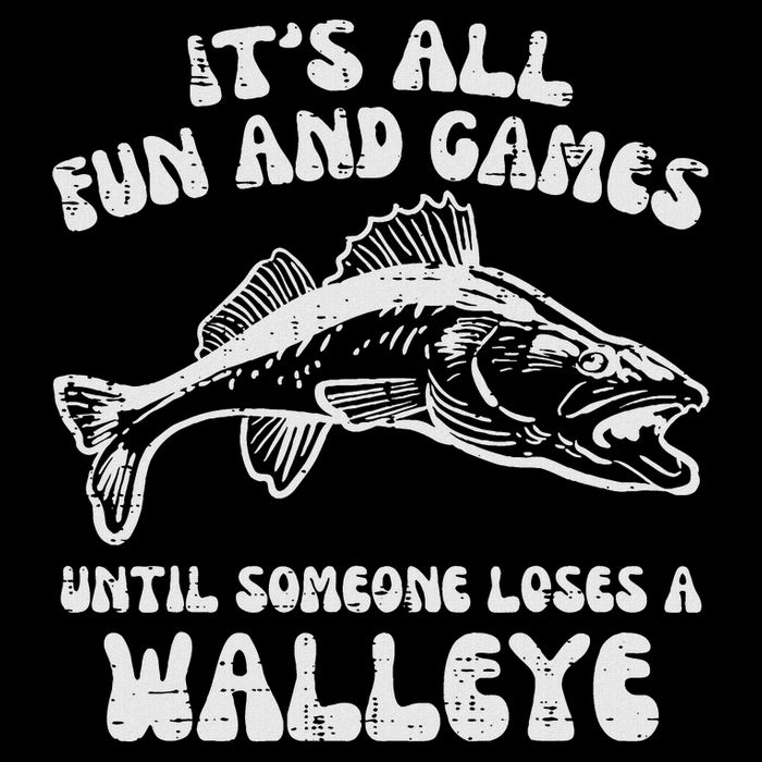 All Fun Games Until Loses Walleye  Doggie Tank