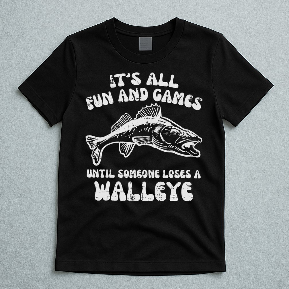 All Fun Games Until Loses Walleye  T-Shirt