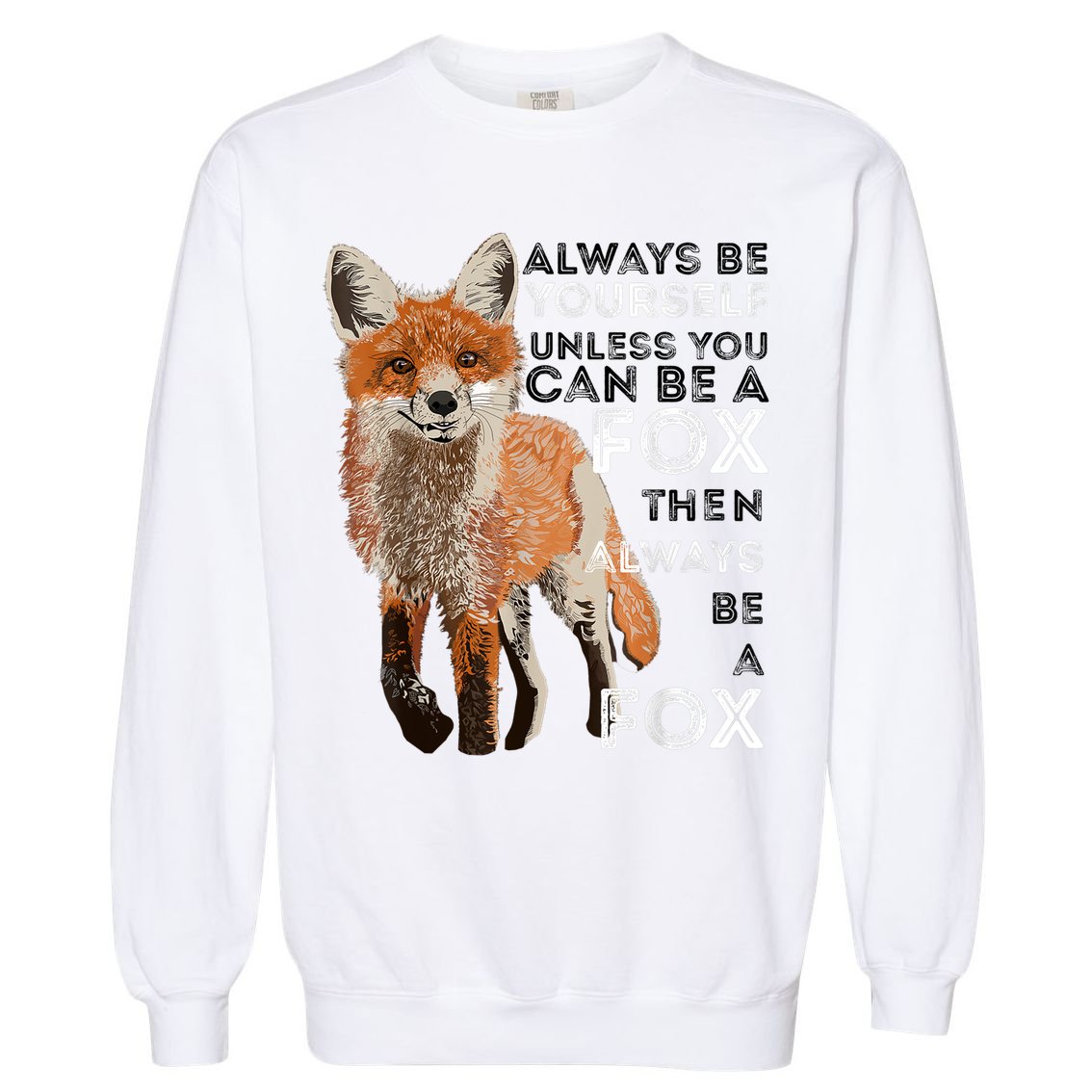 A FUNNY GIFT Always Be Yours Unless You Can Be A Fox Shirt Funny Gift Garment-Dyed Sweatshirt