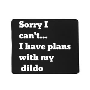 A Funny Gift Sorry I Can't I Have Plans With My Dildo Mousepad