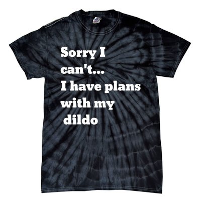 A Funny Gift Sorry I Can't I Have Plans With My Dildo Tie-Dye T-Shirt