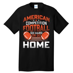 American Football Go Hard Or Go Home Graphic Tall T-Shirt