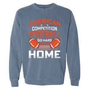 American Football Go Hard Or Go Home Graphic Garment-Dyed Sweatshirt