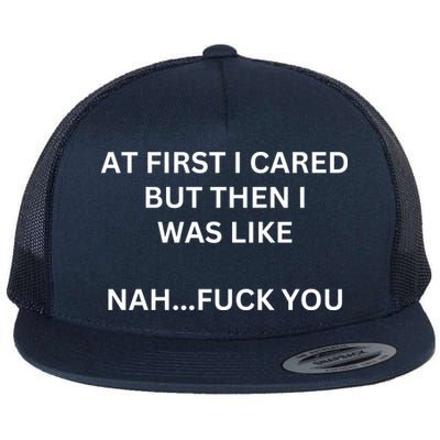 At First I Cared But Then I Was Like Nah Fuck You I Funny Sayings Flat Bill Trucker Hat
