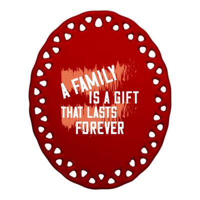 A Family Is A Gift That Lasts Forever Gift Ceramic Oval Ornament