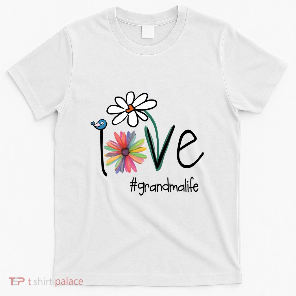 Art Flower Love Grandma Life Gift T-Shirt