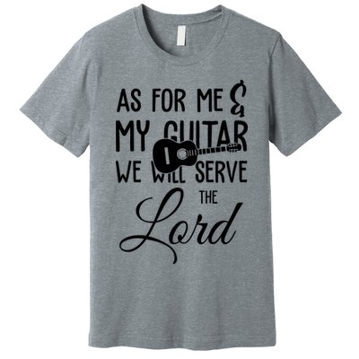 As For Me And My Guitar We Will Serve The Lord Premium T-Shirt