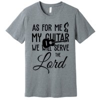 As For Me And My Guitar We Will Serve The Lord Premium T-Shirt