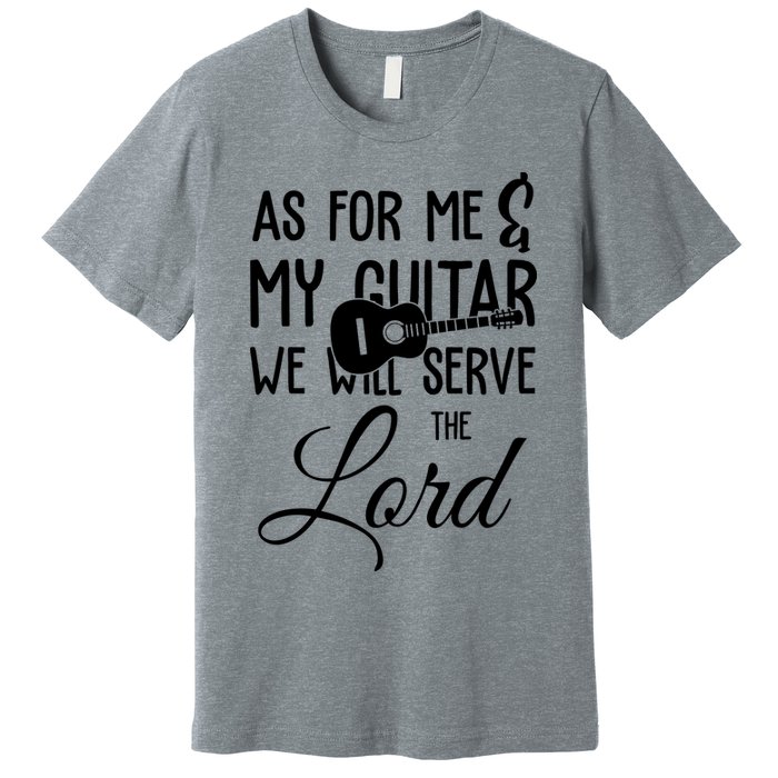 As For Me And My Guitar We Will Serve The Lord Premium T-Shirt