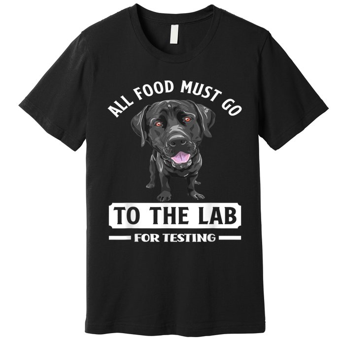 All Food Must Go To The Lab For Testing Funny Labrador Premium T-Shirt