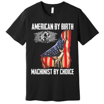 American Flag Machinist By Choice Funny For Machinist Premium T-Shirt