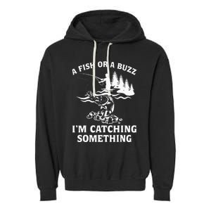 A Fish Or A Buzz I'm Catching Something Fishing Garment-Dyed Fleece Hoodie