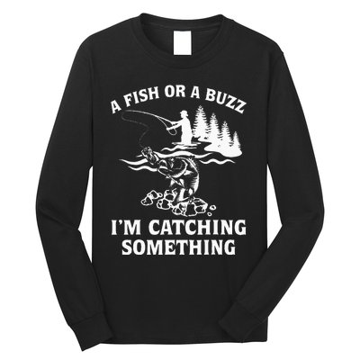 A Fish Or A Buzz I'm Catching Something Fishing Long Sleeve Shirt