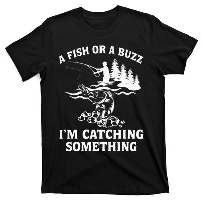 A Fish Or A Buzz I'm Catching Something Fishing T-Shirt