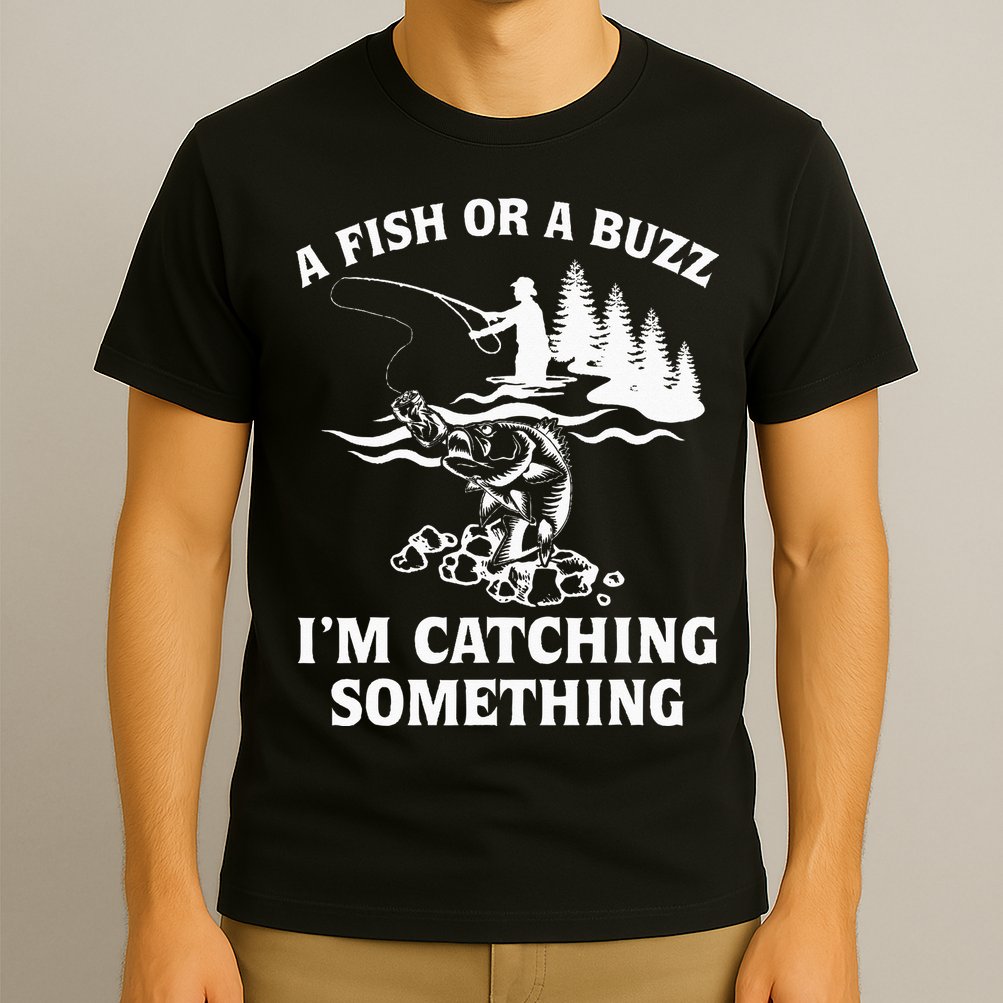 A Fish Or A Buzz I'm Catching Something Fishing T-Shirt
