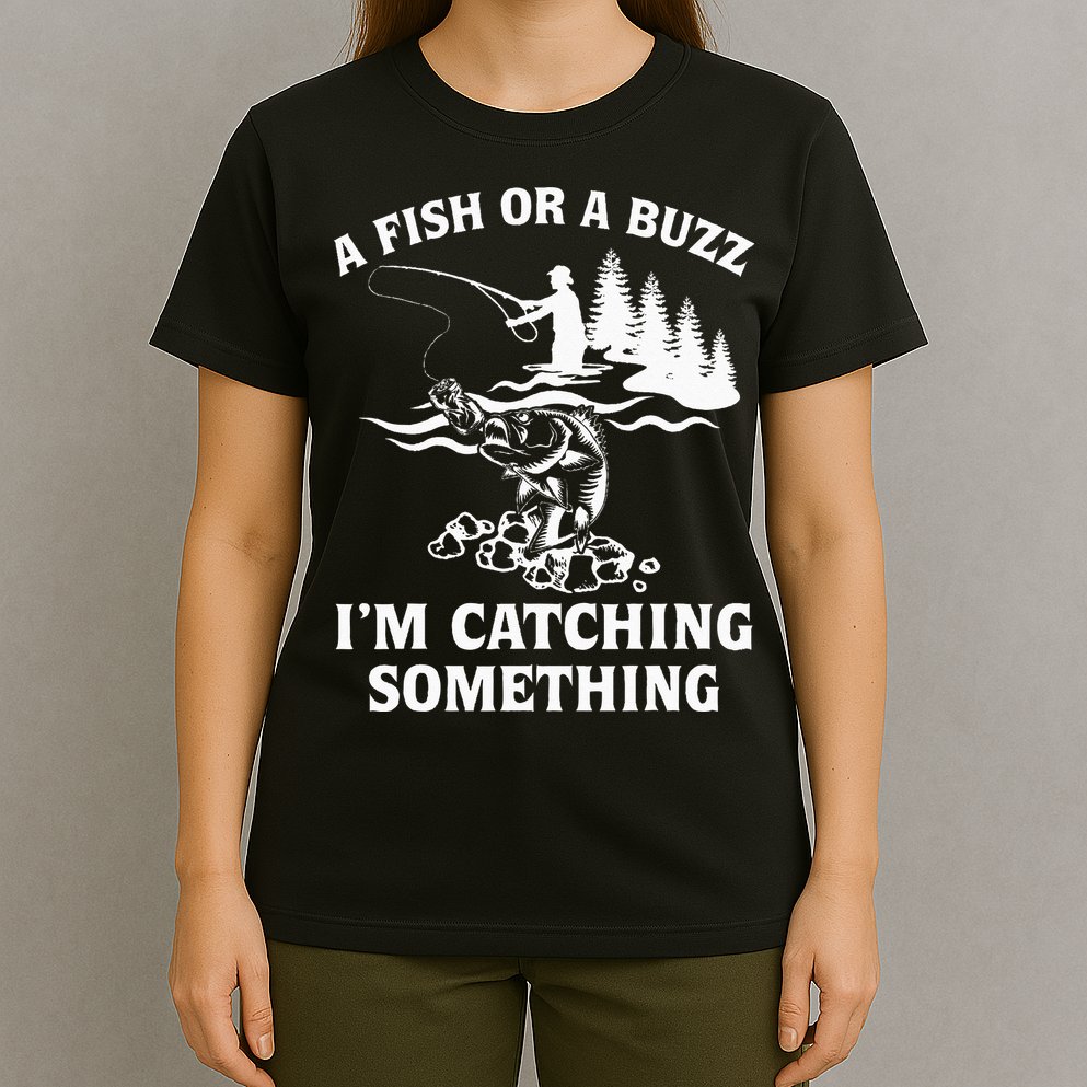 A Fish Or A Buzz I'm Catching Something Fishing T-Shirt