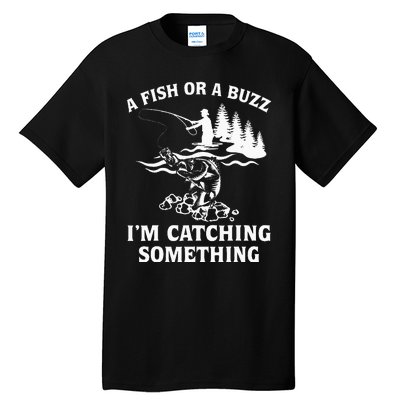 A Fish Or A Buzz I'm Catching Something Fishing Tall T-Shirt