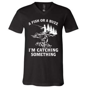 A Fish Or A Buzz I'm Catching Something Fishing V-Neck T-Shirt