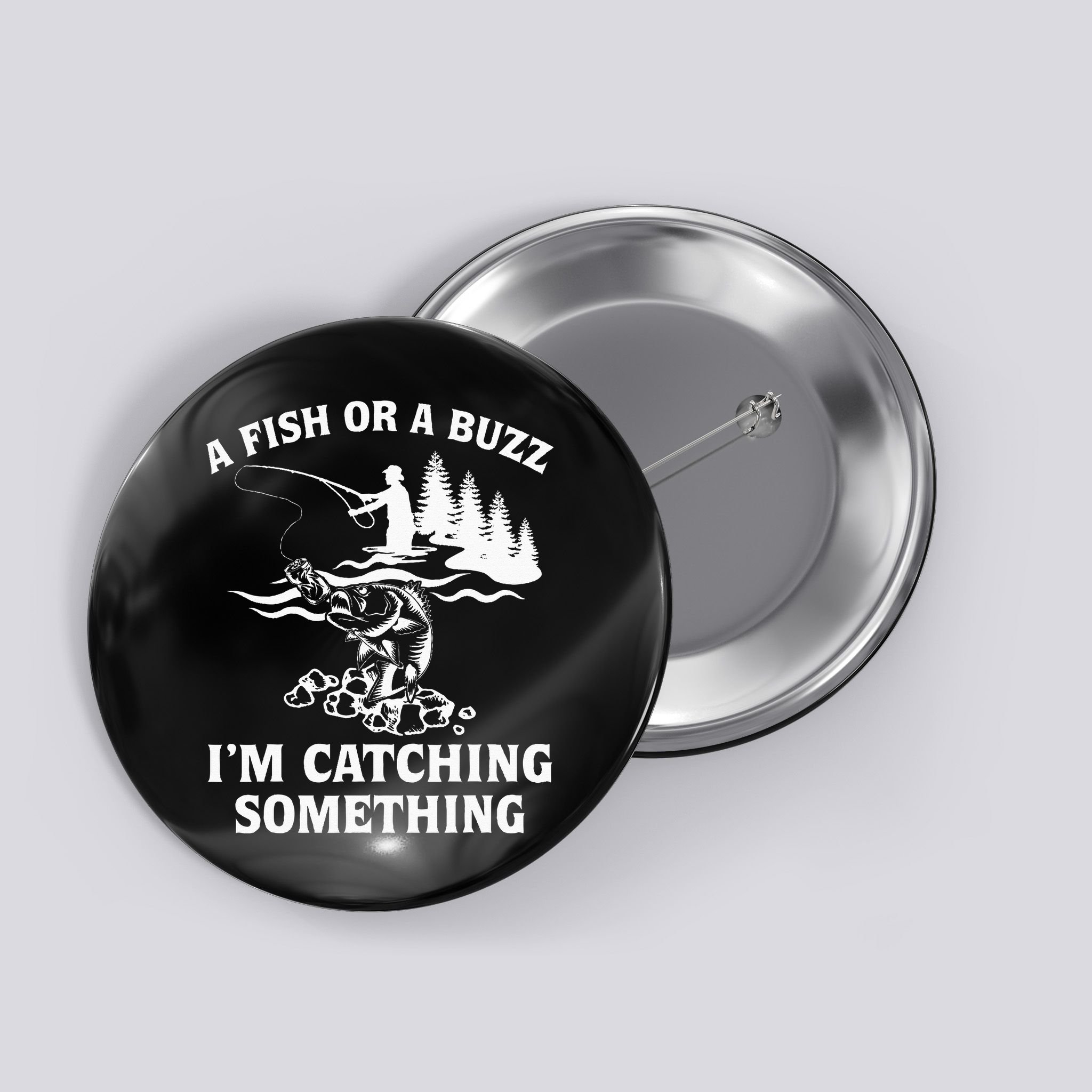 A Fish Or A Buzz I'm Catching Something Fishing Button