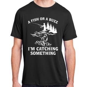 A Fish Or A Buzz I'm Catching Something Fishing Adult ChromaSoft Performance T-Shirt