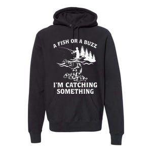 A Fish Or A Buzz I'm Catching Something Fishing Premium Hoodie