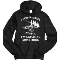 A Fish Or A Buzz I'm Catching Something Fishing Tie Dye Hoodie