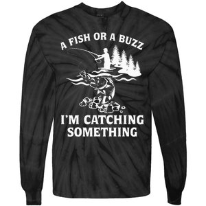 A Fish Or A Buzz I'm Catching Something Fishing Tie-Dye Long Sleeve Shirt