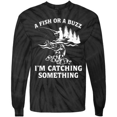 A Fish Or A Buzz I'm Catching Something Fishing Tie-Dye Long Sleeve Shirt