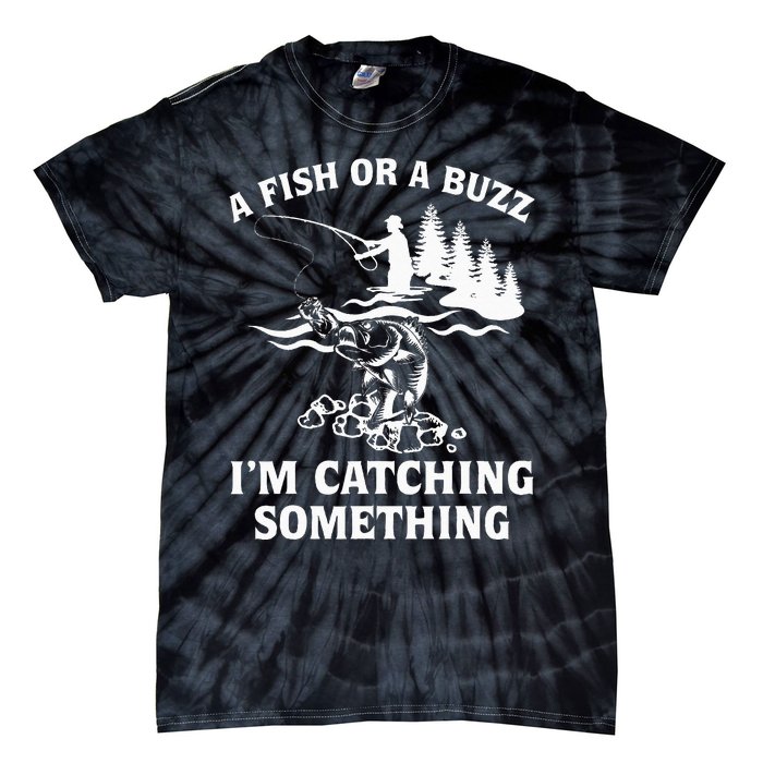 A Fish Or A Buzz I'm Catching Something Fishing Tie-Dye T-Shirt