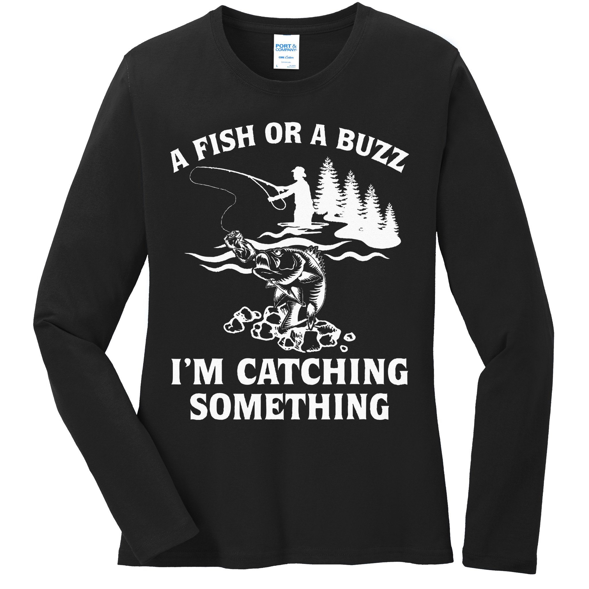 A Fish Or A Buzz I'm Catching Something Fishing Ladies Long Sleeve Shirt