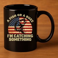 A Fish Or A Buzz Im Catching Something Fisherman Lovers 11oz C Handle Ceramic Mug