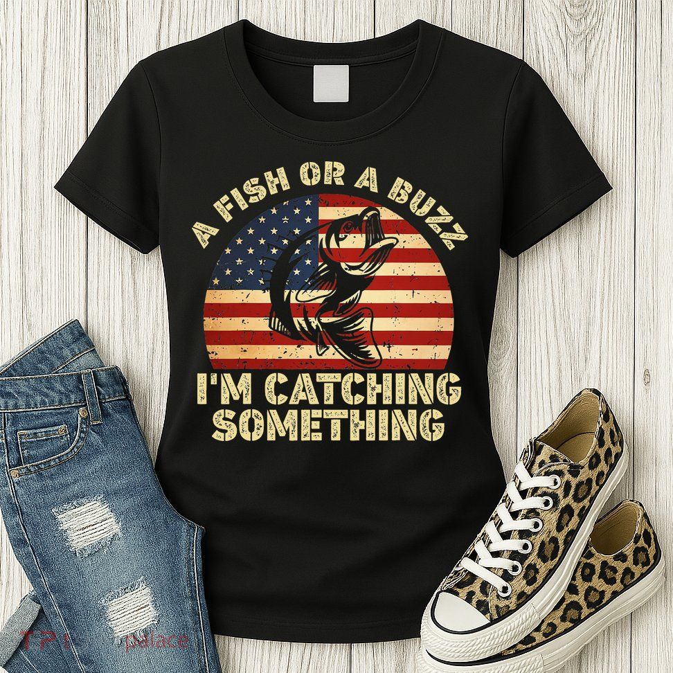 A Fish Or A Buzz Im Catching Something Fisherman Lovers Womens T-Shirt
