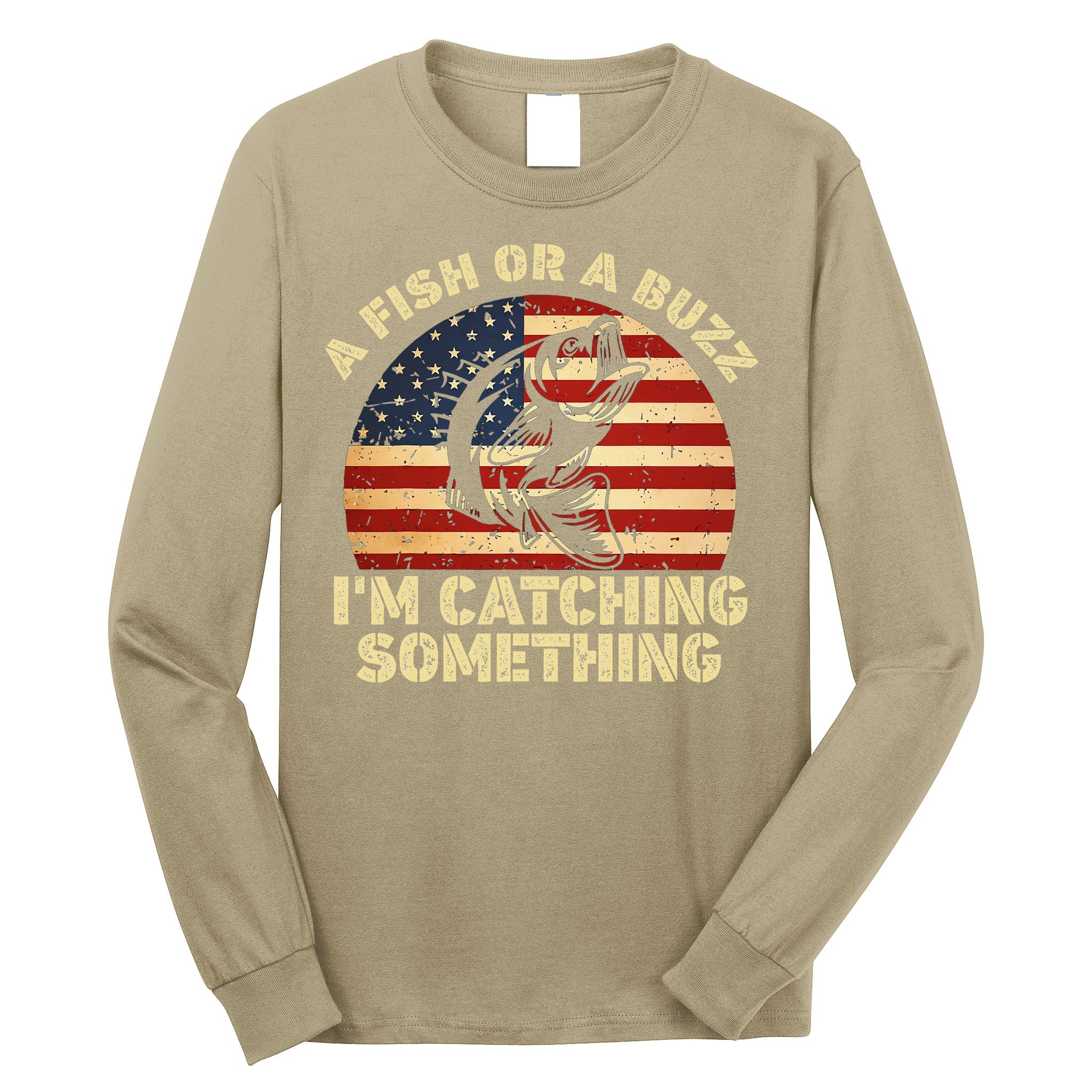 A Fish Or A Buzz Im Catching Something Fisherman Lovers Long Sleeve Shirt