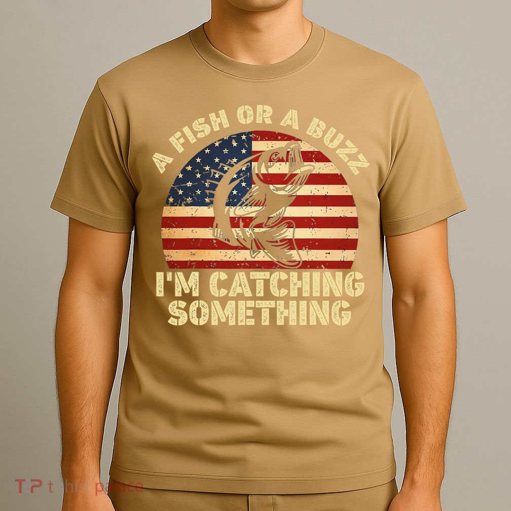 A Fish Or A Buzz Im Catching Something Fisherman Lovers T-Shirt
