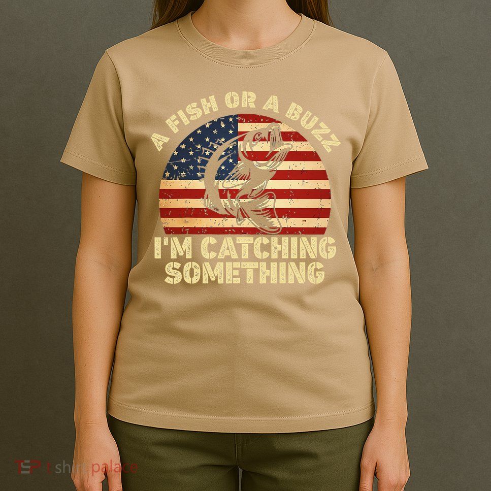 A Fish Or A Buzz Im Catching Something Fisherman Lovers T-Shirt
