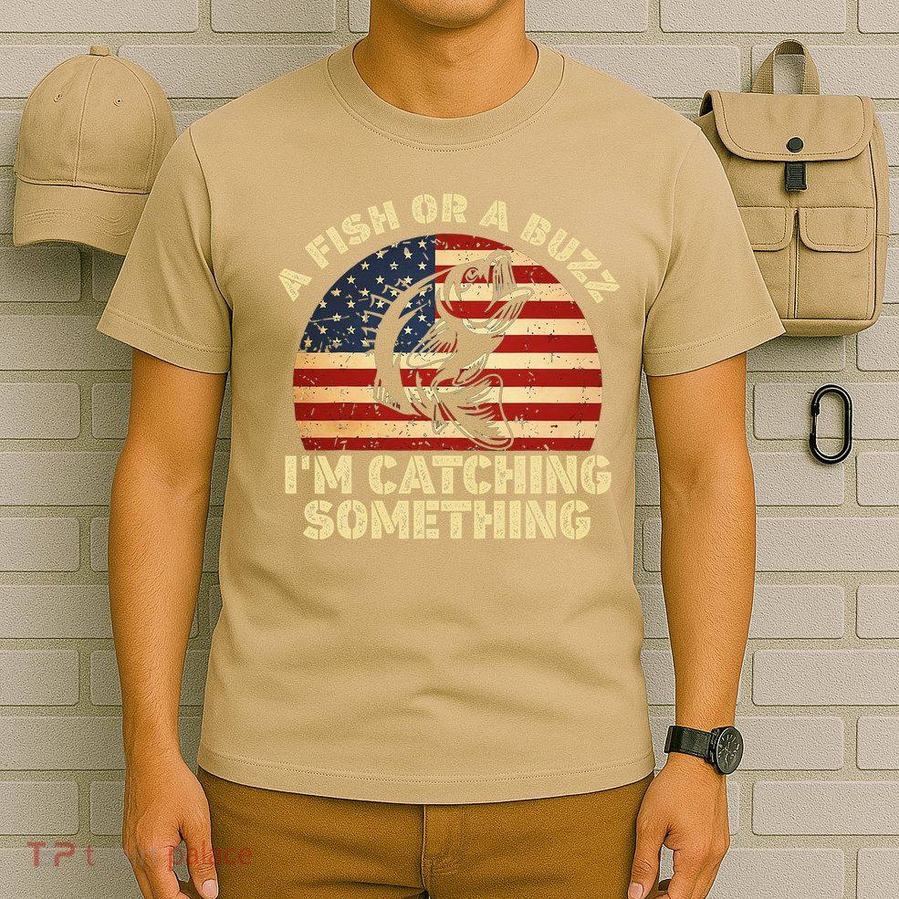 A Fish Or A Buzz Im Catching Something Fisherman Lovers T-Shirt