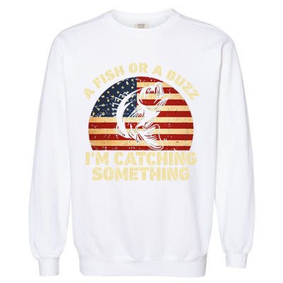 A Fish Or A Buzz Im Catching Something Fisherman Lovers Garment-Dyed Sweatshirt