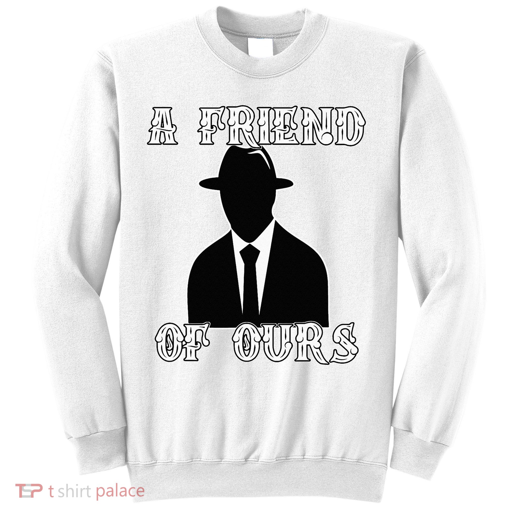 A friend Of Ours Sicilian Mafia Crew Family Italian Mafia Sweatshirt