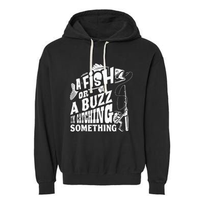 A Fish Or A Buzz I M Catching Something Funny Fishing Garment-Dyed Fleece Hoodie