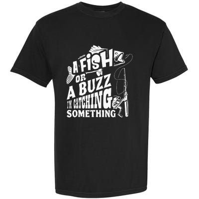 A Fish Or A Buzz I M Catching Something Funny Fishing Garment-Dyed Heavyweight T-Shirt