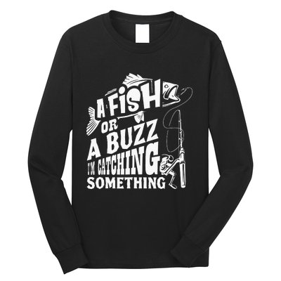 A Fish Or A Buzz I M Catching Something Funny Fishing Long Sleeve Shirt