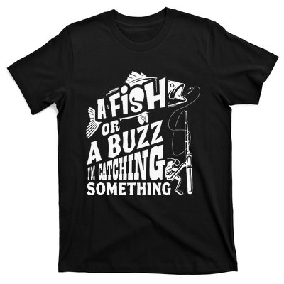 A Fish Or A Buzz I M Catching Something Funny Fishing T-Shirt