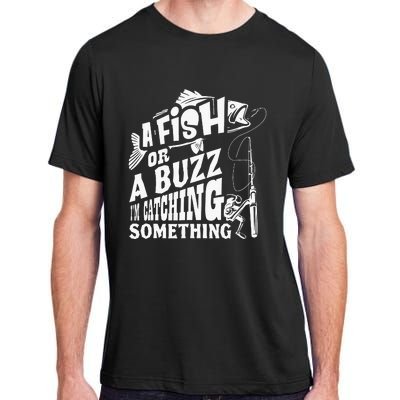 A Fish Or A Buzz I M Catching Something Funny Fishing Adult ChromaSoft Performance T-Shirt