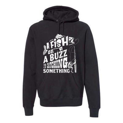 A Fish Or A Buzz I M Catching Something Funny Fishing Premium Hoodie