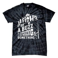 A Fish Or A Buzz I M Catching Something Funny Fishing Tie-Dye T-Shirt