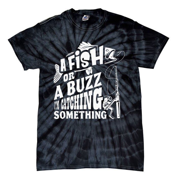 A Fish Or A Buzz I M Catching Something Funny Fishing Tie-Dye T-Shirt