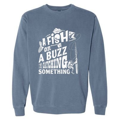 A Fish Or A Buzz I M Catching Something Funny Fishing Garment-Dyed Sweatshirt